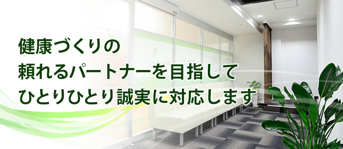 健康づくりの頼れるパートナーを目指して ひとりひとり誠実に対応します